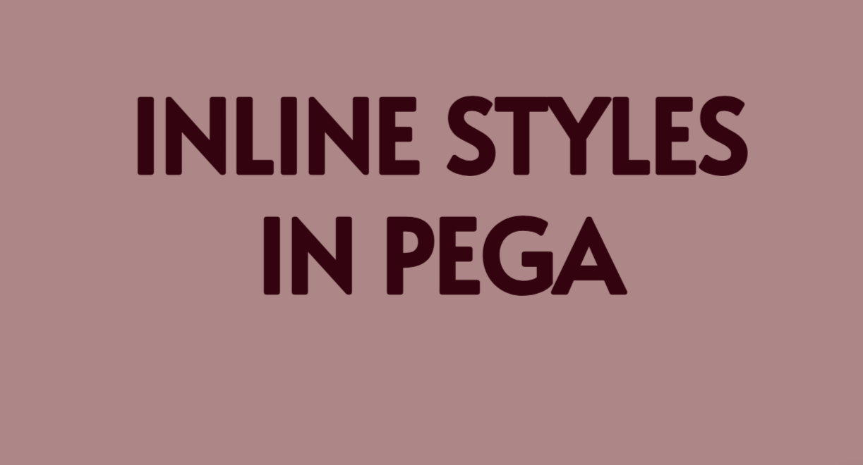 Inline Styles  || Field Values in PEGA