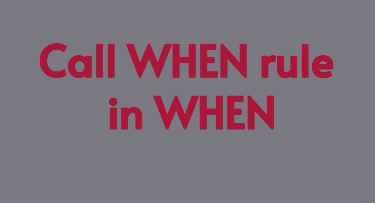 Call WHEN rule in WHEN