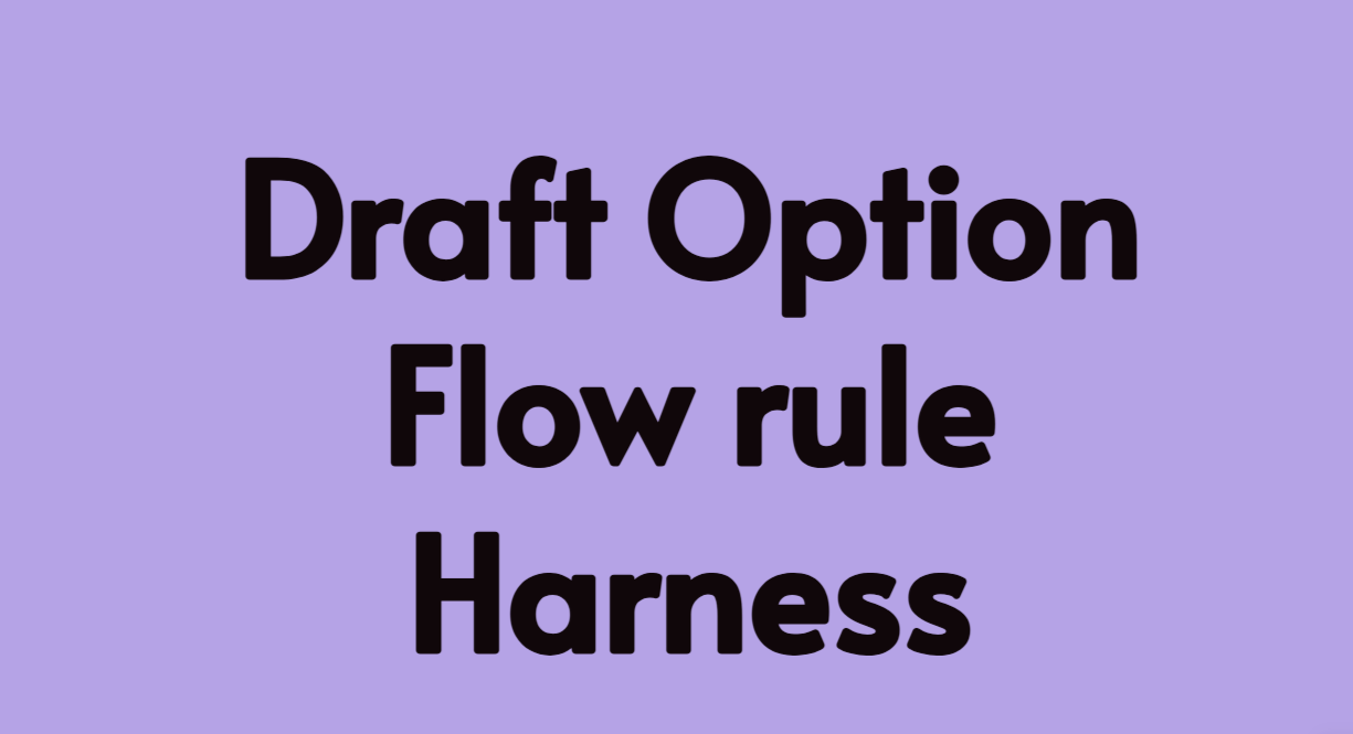 Draft Option||Flow rule||Harness